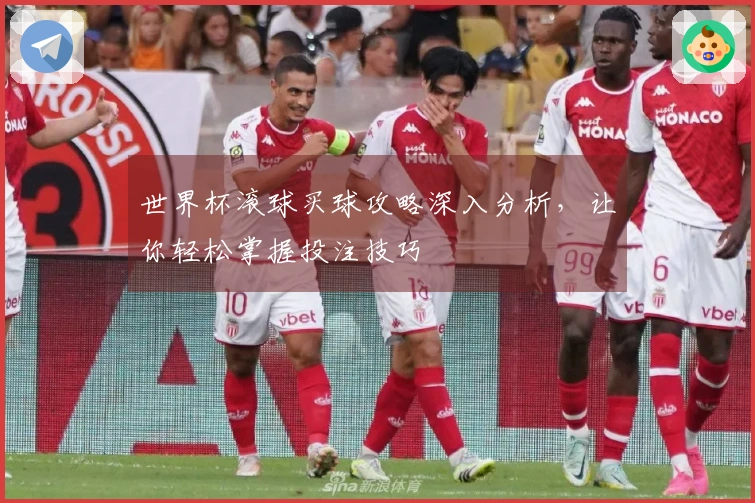 世界杯滚球买球攻略深入分析，让你轻松掌握投注技巧