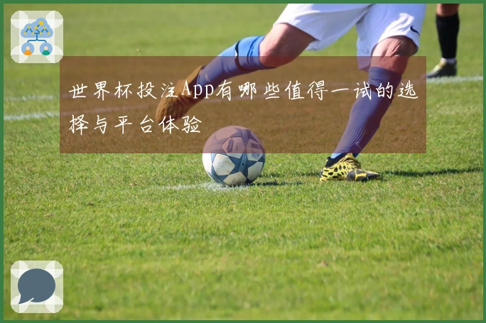 世界杯投注App有哪些值得一试的选择与平台体验